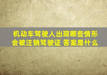 机动车驾驶人出现哪些情形会被注销驾驶证 答案是什么